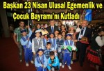 Başkan 23 Nisan Ulusal Egemenlik ve Çocuk Bayramı’nı kutladı