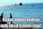 Başkan, ‘’Halkımız kendisini mutlu edecek hizmetler istiyor’’