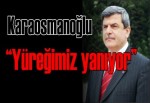 Başkan Karaosmanoğlu: “Yüreğimiz yanıyor”