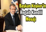 Başkan Köşker’den Regaib Kandili Mesajı