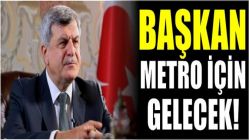 Başkan Metro için gelecek!