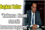 Başkan Toltar “Halkımıza hizmet etmenin huzurunu taşıyoruz”