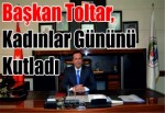 Başkan Toltar, Kadınlar Gününü Kutladı