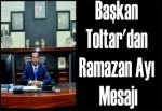 Başkan Toltar'dan Ramazan Ayı mesajı