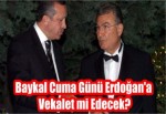 Baykal Cuma Günü Erdoğan'a Vekalet mi Edecek?