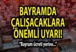 Bayramda çalışacaklara önemli uyarı!