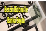 Benzin bidonu ile banka soydu