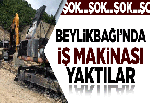 Beylikbağı’nda iş makinası yaktılar
