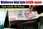 Binlerce kişiye son uyarı: Son tarih 30 Nisan