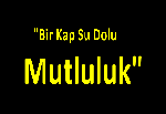 “Bir Kap Su Dolu Mutluluk”