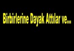 Birbirlerine Dayak Attılar