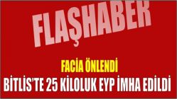 Bitlis’te 25 kiloluk EYP imha edildi