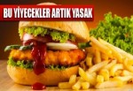 Bu yiyecekleri yemek artık yasak!