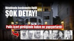 Büyükada baskınıyla ilgili şok detay!