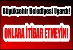 Büyükşehir Belediyesi Uyardı!