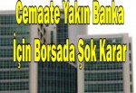 Cemaate Yakın Banka İçin Borsada Şok Karar