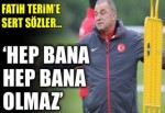 Çetin'den Terim'e: Hep bana hep bana olmaz