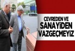 ÇEVREDEN VE SANAYİDEN VAZGEÇMEYİZ