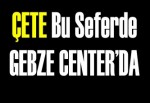 ÇÖPS ÇETESİ GEBZE CENTER’DA