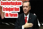 Cumhurbaşkanı Erdoğan'dan ilk Yorum