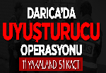 DARICA’DA UYUŞTURUCU OPERASYONU
