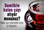 Demlikte kalan çayın faydaları saymakla bitmiyor!