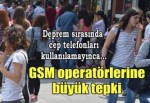 Deprem sonrası GSM operatörlerine tepki