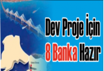 Dev Proje İçin 8 Banka Hazır