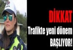 Dikkat! Trafikte yeni dönem başlıyor!