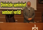 Dinimizde samimiyet semineri verildi