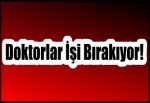 Doktorlar İş Bırakıyor!