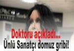 Doktoru açıkladı... Ünlü sanatçı domuz gribi!