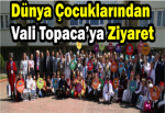 Dünya çocuklarından Vali Topaca’ya ziyaret