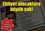 Ehliyet alacaklara büyük şok!