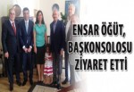 Ensar Öğüt, başkonsolosu ziyaret etti