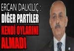 Ercan Dalkılıç :Diğer partiler kendi oylarını almadı