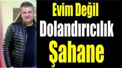 Evim değil, dolandırıcılık şahane