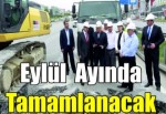 Eylül ayında tamamlanacak