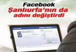 Facebook Van'dan sonra Şanlıurfa'nın da adını değiştirdi