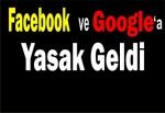 Facebook ve Google'a Yasak Geldi
