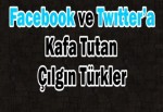 Facebook ve Twıtter’a Kafa Tutan Çılgın Türkler