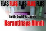 Farabi Devlet Hastanesi Karantinaya Alındı