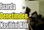 Fuarda Denetimden Nasibini Aldı