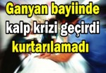 Ganyan bayiinde kalp krizi geçirdi kurtarılamadı