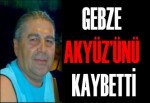 GEBZE AKYÜZ’ÜNÜ KAYBETTİ