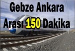 Gebze-Ankara Arası 150 Dakika