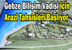 Gebze Bilişim Vadisi için Arazi Tahsisleri Başlıyor