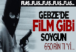 Gebze’de Film Gibi Soygun