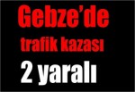 Gebze’de trafik kazası 2 yaralı