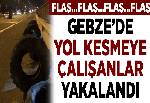 GEBZE’DE YOL KESMEYE ÇALIŞANLAR YAKALANDI